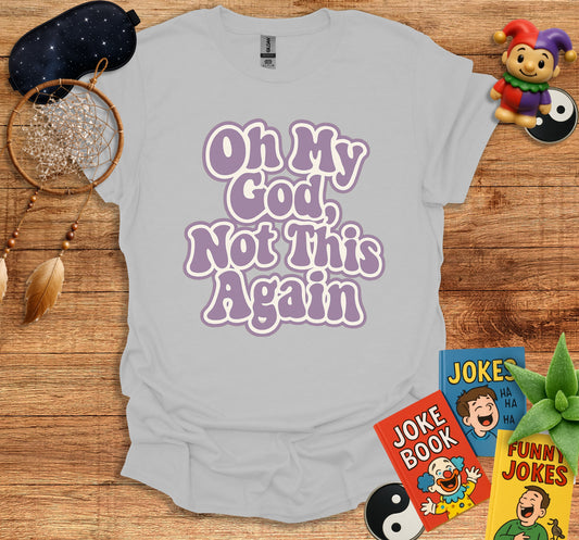 Oh My God Not This Again Graphic T-shirt product