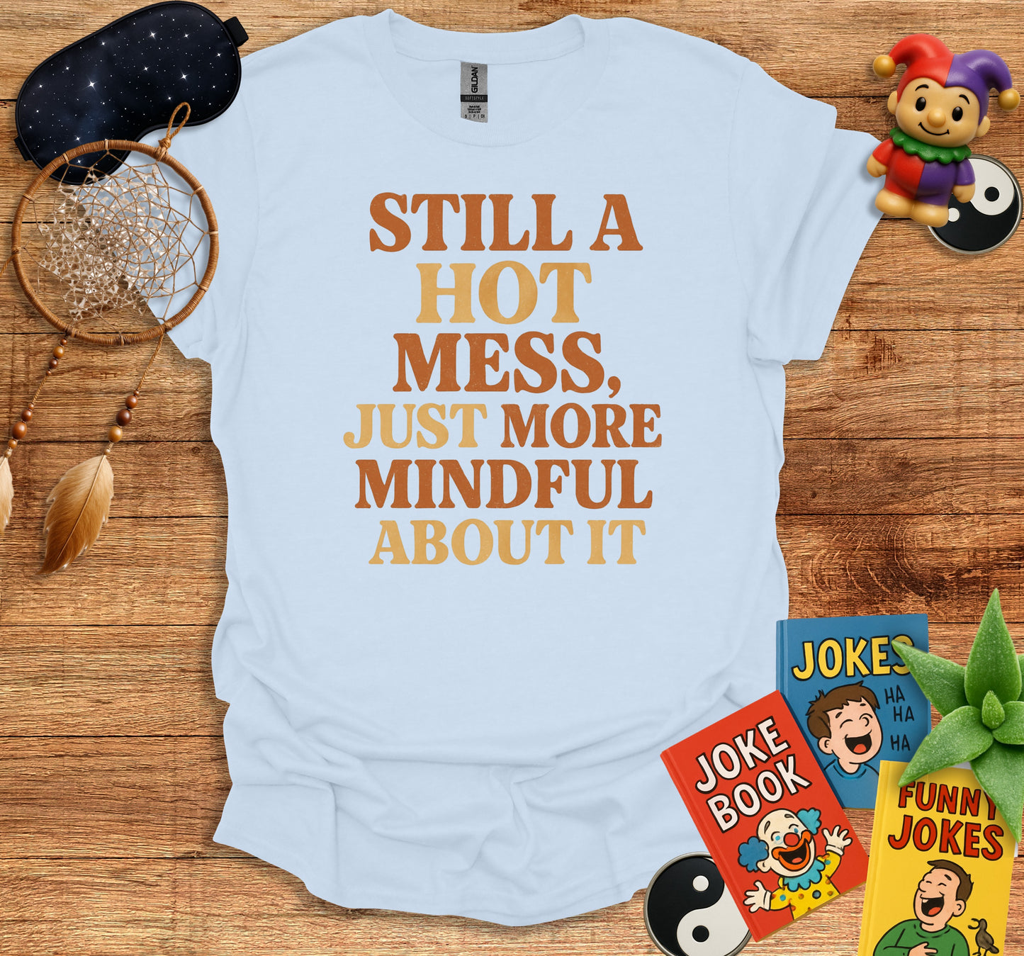 Still A Hot Mess Just More Mindful About It product type