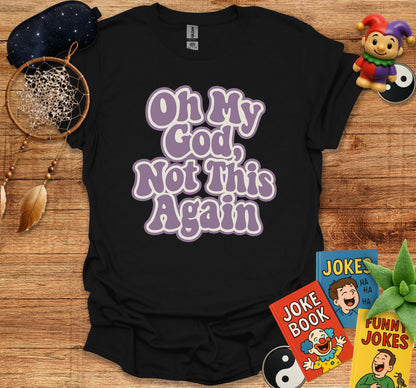 Oh My God Not This Again Funny Casual Shirt Product