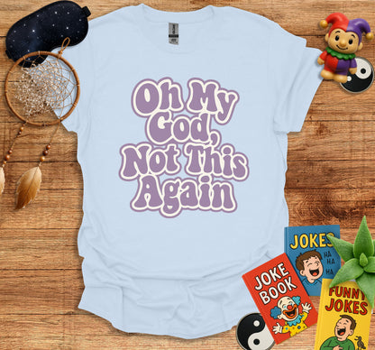 Oh My God Not This Again Funny Quote T-shirt product