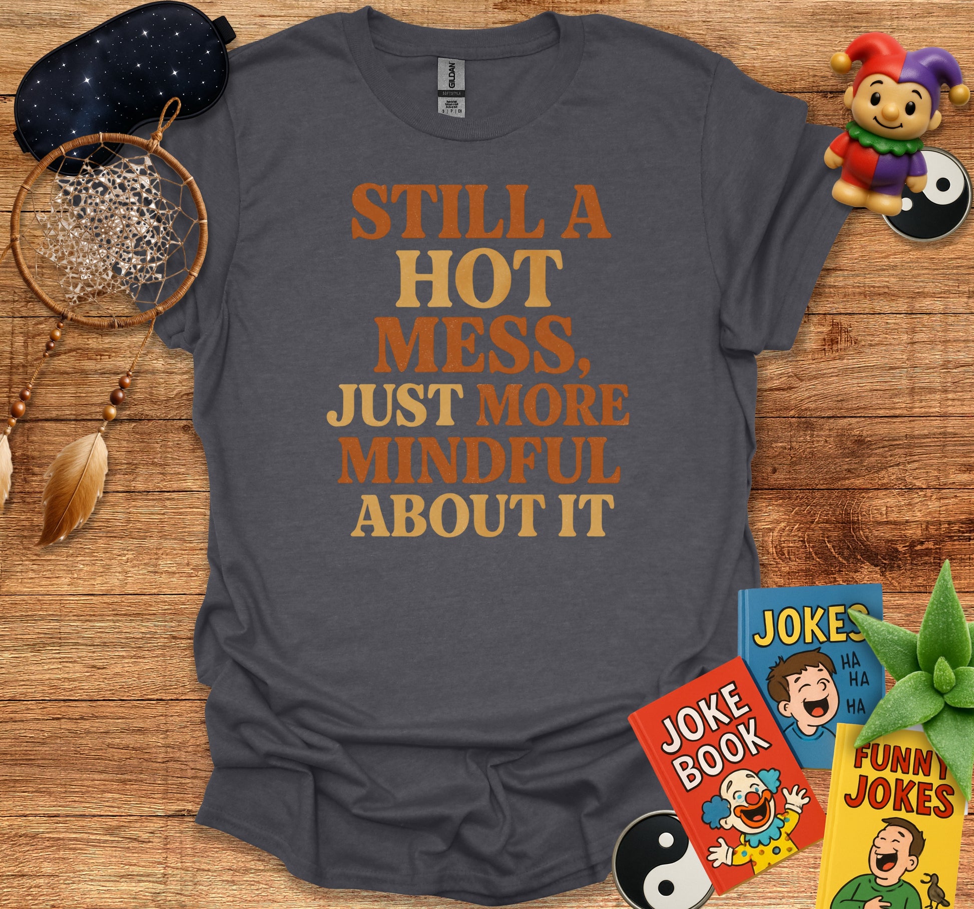 Still A Hot Mess Just More Mindful About It product type