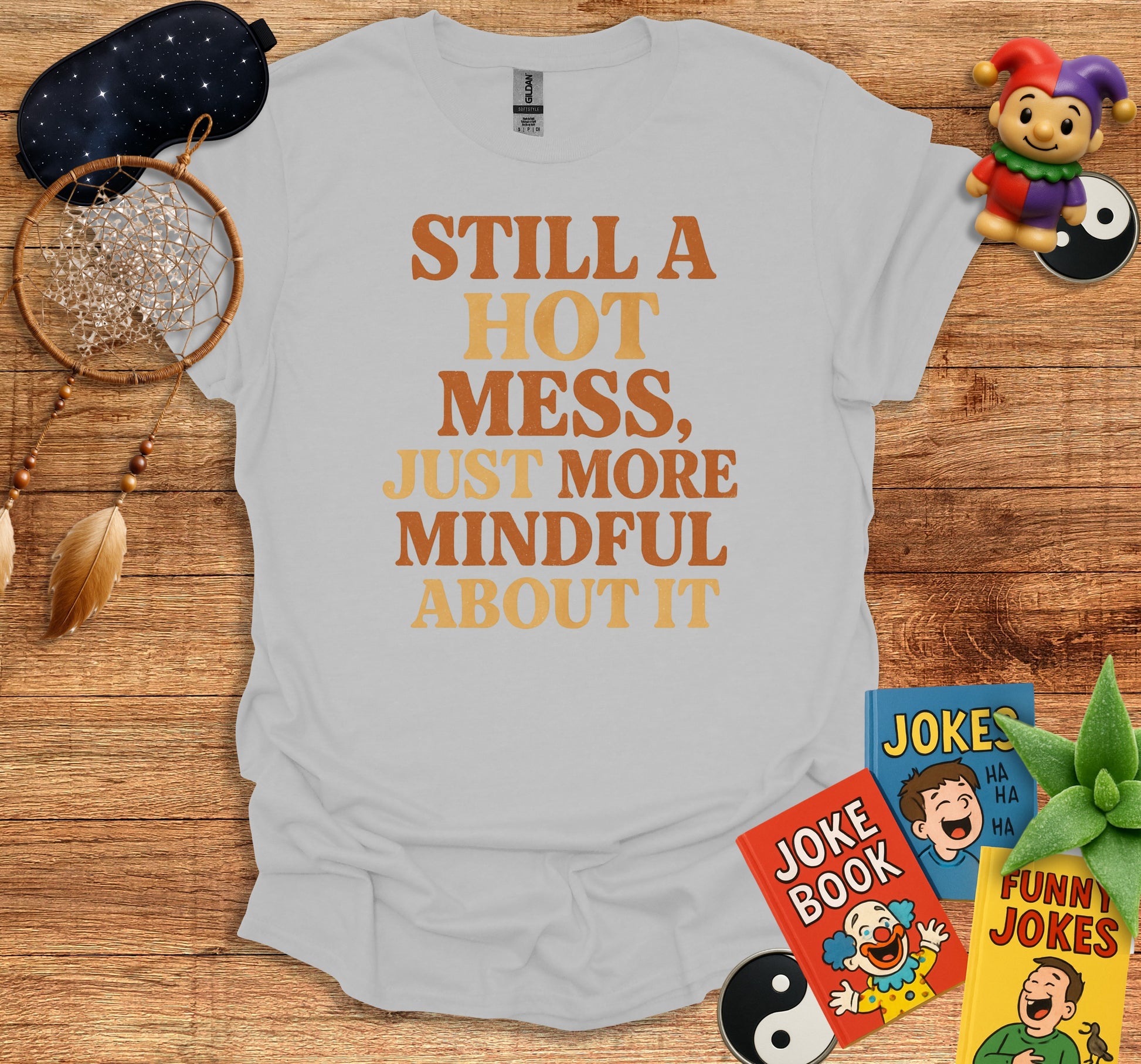 Still A Hot Mess Just More Mindful About It product type