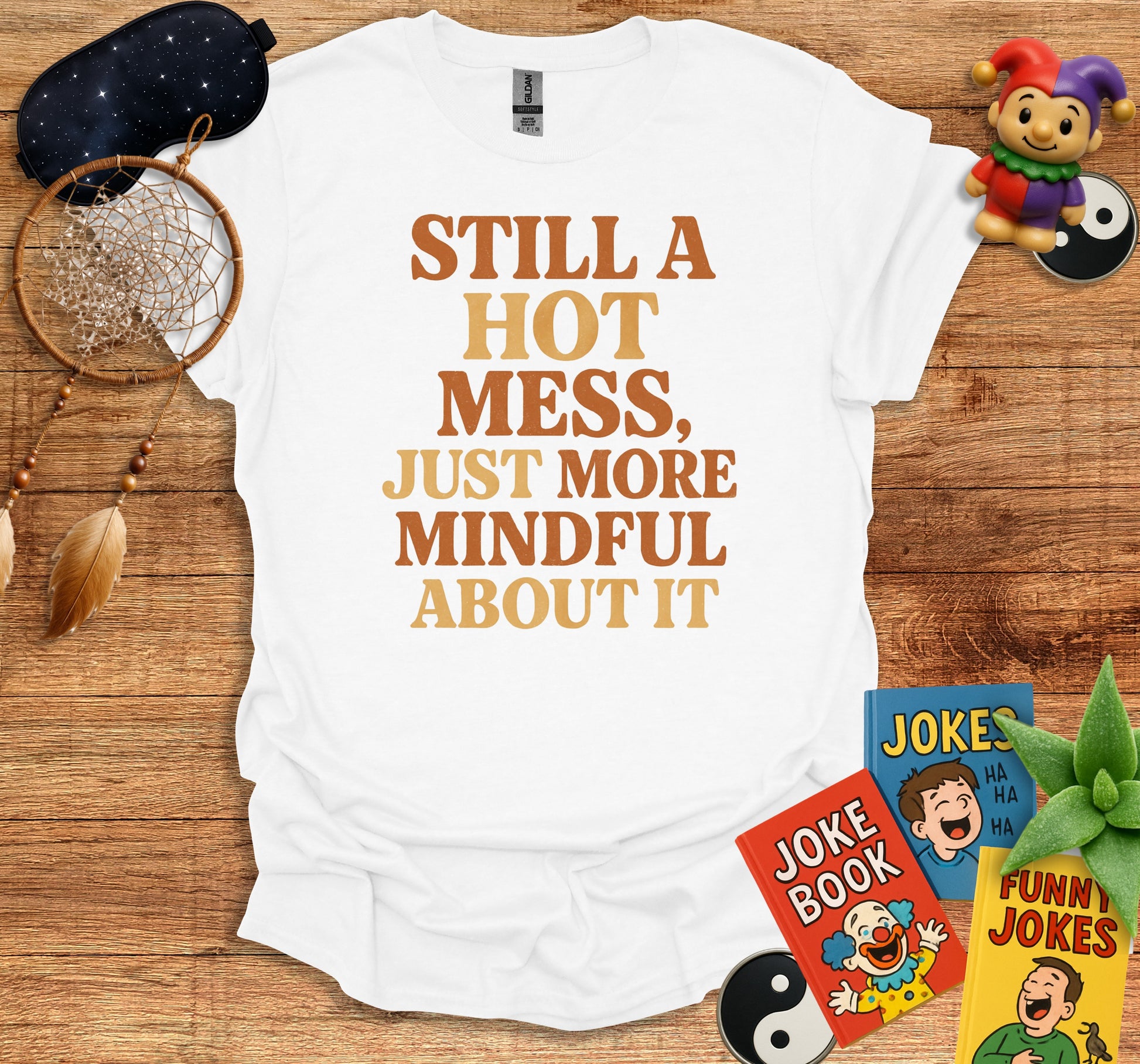 Still A Hot Mess Just More Mindful About It product type