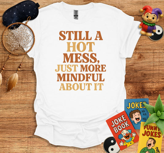Still A Hot Mess Just More Mindful About It product type