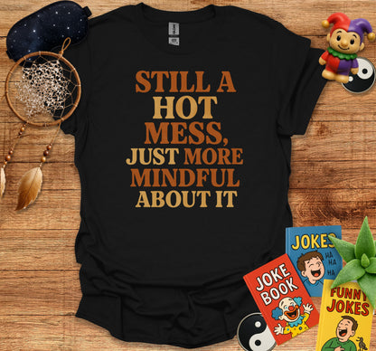 Still a Hot Mess More Mindful About It shirt product