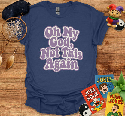 Oh My God Not This Again Graphic Printed Shirt product