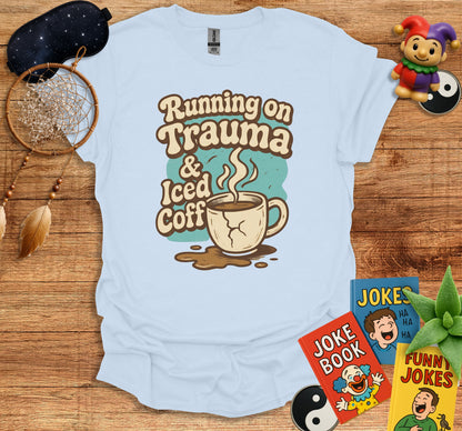 Running on Trauma and Iced Coffee t-shirt product type