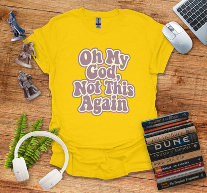Oh My God Not This Again Graphic T-shirt product type