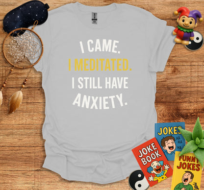 I Came I Meditated I Still Have Anxiety T-shirt product