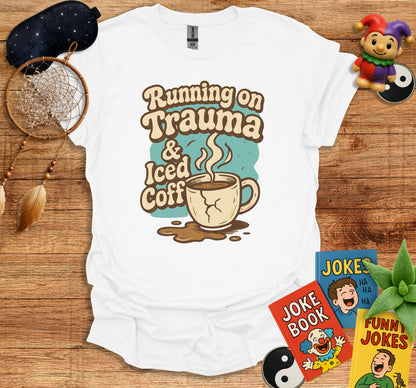 Running on Trauma and Iced Coffee T-shirt product