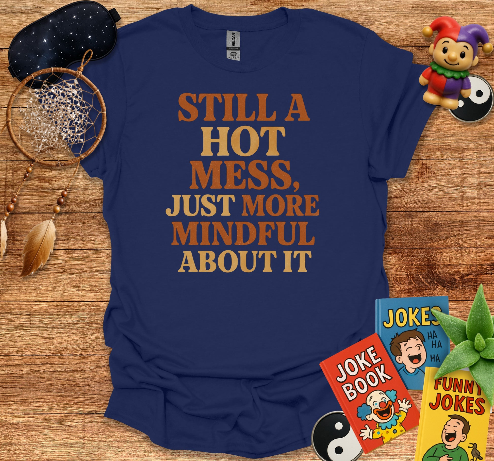 Still A Hot Mess Just More Mindful About It product type