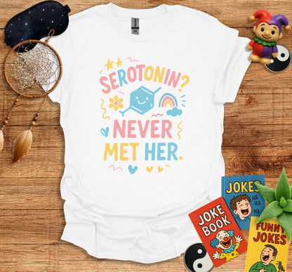 Serotonin Never Met Her Humorous T-Shirt product