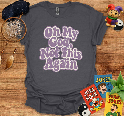 Oh My God Not This Again Graphic Tee product