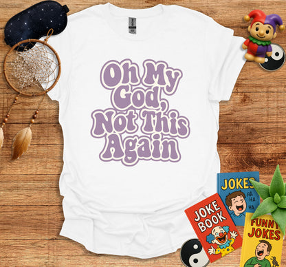 Oh My God Not This Again Graphic T-shirt product