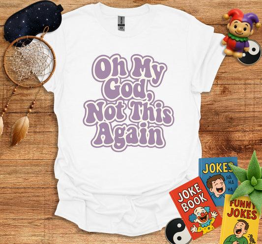 Oh My God Not This Again Graphic T-shirt product